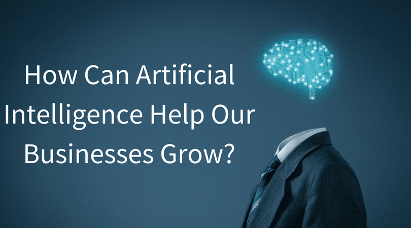 How Can Artificial Intelligence Help Our Businesses Grow-