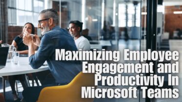 Maximizing Employee Engagement and Productivity In Microsoft Teams